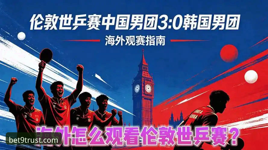 Bet9注册入口 伦敦世乒赛男团对决实用观赛指南:中英之战精彩细节回顾与Bet9平台体验分享